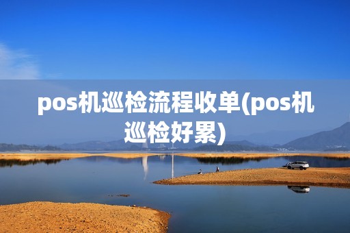 pos机巡检流程收单(pos机巡检好累)