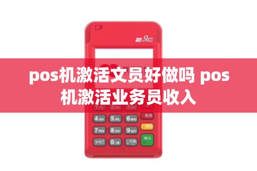pos机激活文员好做吗 pos机激活业务员收入