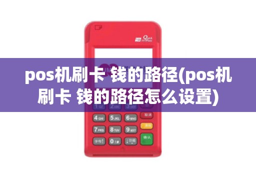 pos机刷卡 钱的路径(pos机刷卡 钱的路径怎么设置)