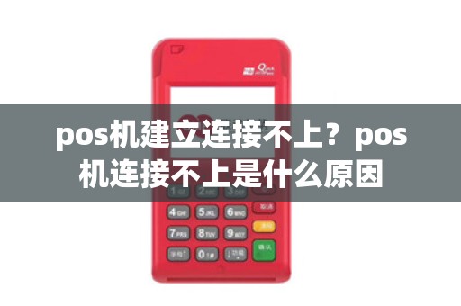 pos机建立连接不上？pos机连接不上是什么原因