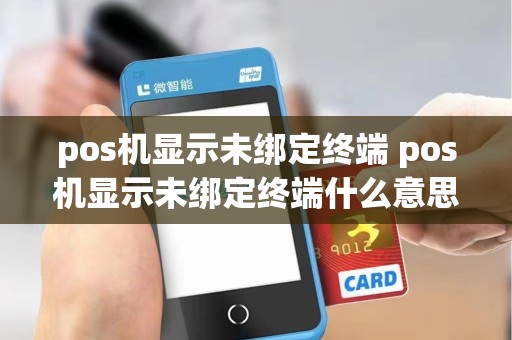 pos机显示未绑定终端 pos机显示未绑定终端什么意思