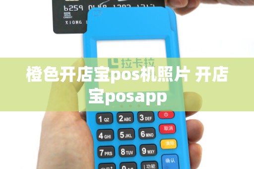 橙色开店宝pos机照片 开店宝posapp