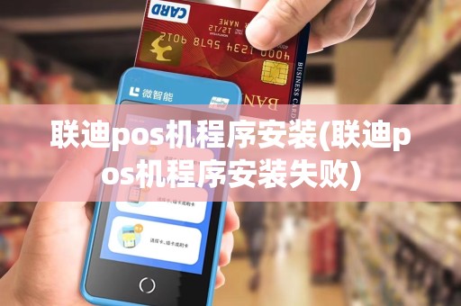 联迪pos机程序安装(联迪pos机程序安装失败)
