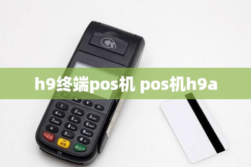 h9终端pos机 pos机h9a