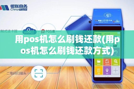 用pos机怎么刷钱还款(用pos机怎么刷钱还款方式)