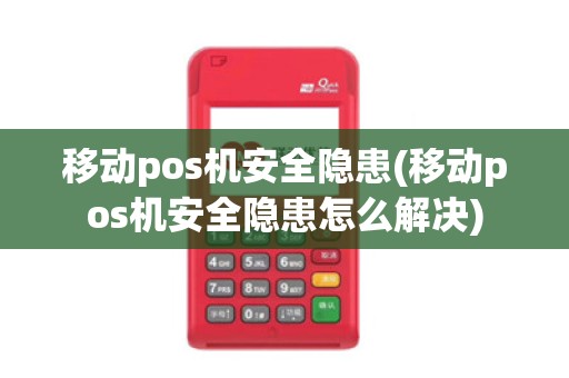移动pos机安全隐患(移动pos机安全隐患怎么解决)