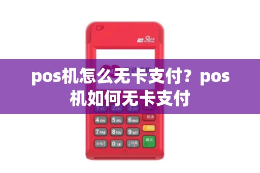 pos机怎么无卡支付？pos机如何无卡支付