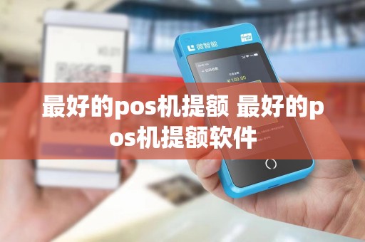 最好的pos机提额 最好的pos机提额软件