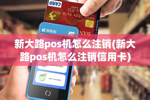 新大路pos机怎么注销(新大路pos机怎么注销信用卡)