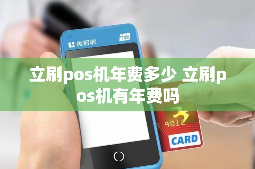 立刷pos机年费多少 立刷pos机有年费吗