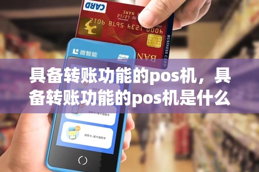 具备转账功能的pos机，具备转账功能的pos机是什么