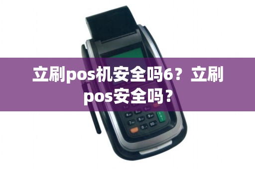 立刷pos机安全吗6？立刷pos安全吗？