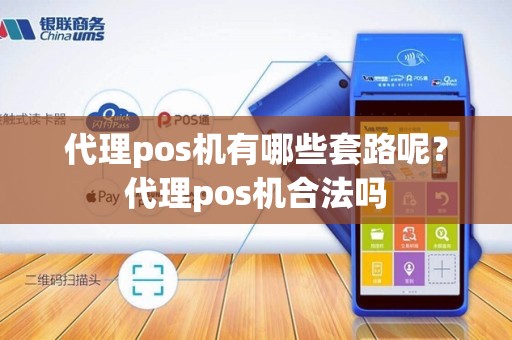 代理pos机有哪些套路呢？代理pos机合法吗