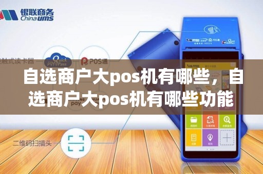 自选商户大pos机有哪些，自选商户大pos机有哪些功能