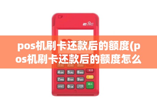 pos机刷卡还款后的额度(pos机刷卡还款后的额度怎么算)