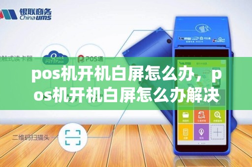 pos机开机白屏怎么办，pos机开机白屏怎么办解决