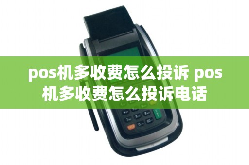 pos机多收费怎么投诉 pos机多收费怎么投诉电话