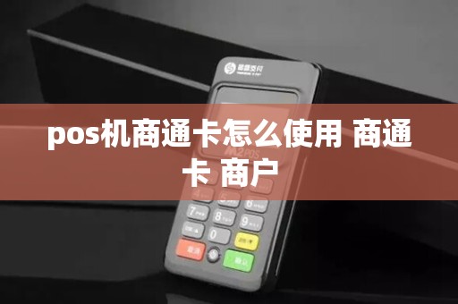 pos机商通卡怎么使用 商通卡 商户