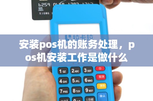 安装pos机的账务处理，pos机安装工作是做什么