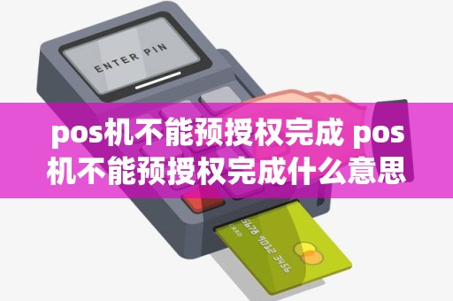 pos机不能预授权完成 pos机不能预授权完成什么意思