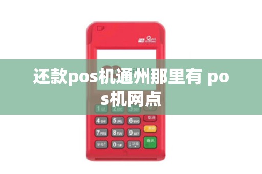 还款pos机通州那里有 pos机网点
