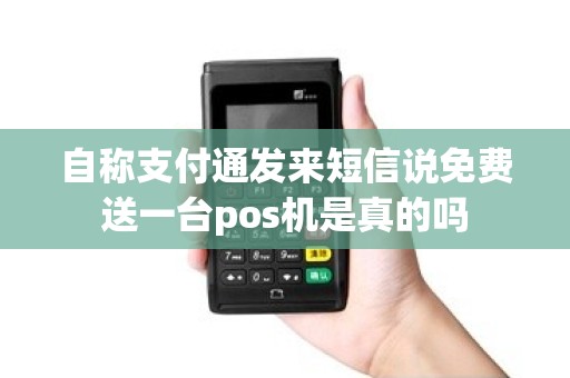 自称支付通发来短信说免费送一台pos机是真的吗