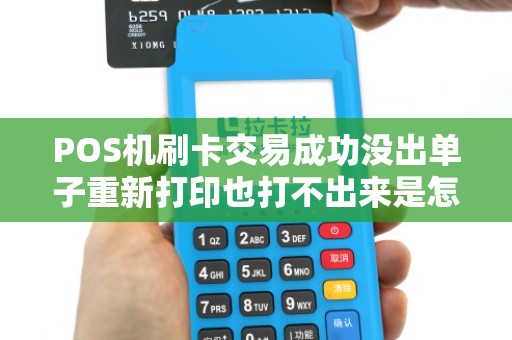 POS机刷卡交易成功没出单子重新打印也打不出来是怎么回事