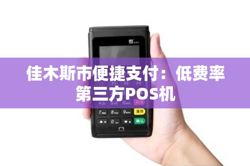 佳木斯市便捷支付：低费率第三方POS机