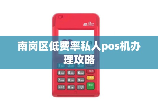 南岗区低费率私人pos机办理攻略