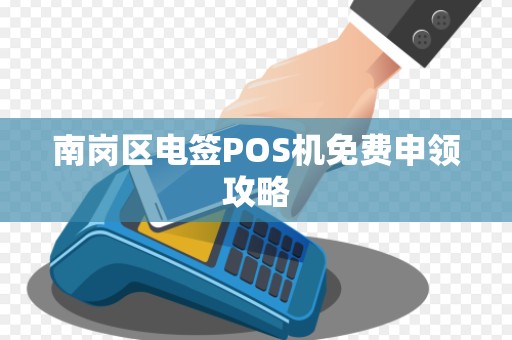 南岗区电签POS机免费申领攻略
