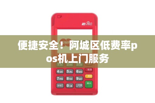 便捷安全！阿城区低费率pos机上门服务
