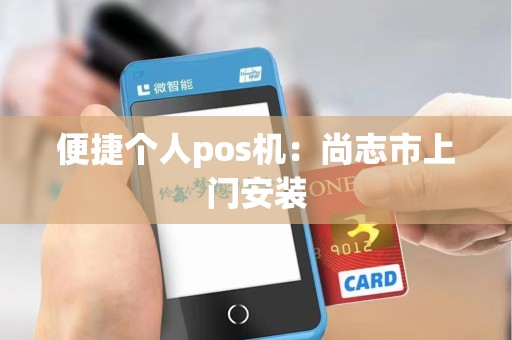 便捷个人pos机：尚志市上门安装