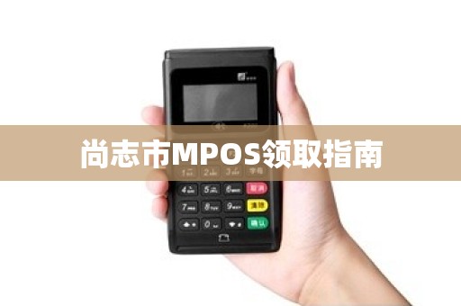 尚志市MPOS领取指南