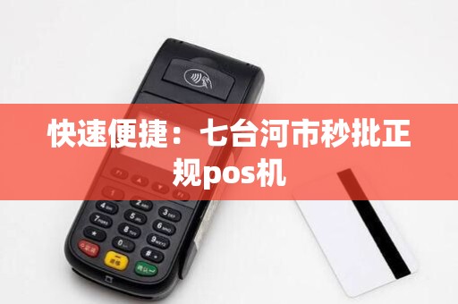 快速便捷：七台河市秒批正规pos机