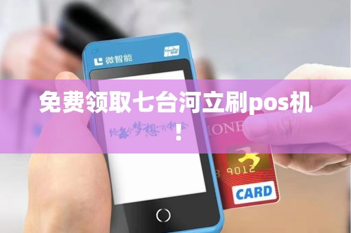 免费领取七台河立刷pos机！