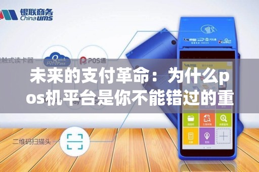 未来的支付革命：为什么pos机平台是你不能错过的重要机会？