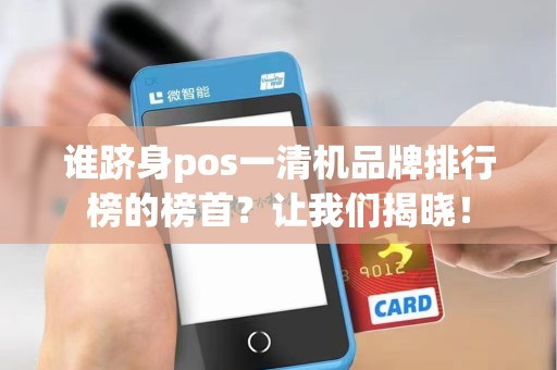 谁跻身pos一清机品牌排行榜的榜首？让我们揭晓！
