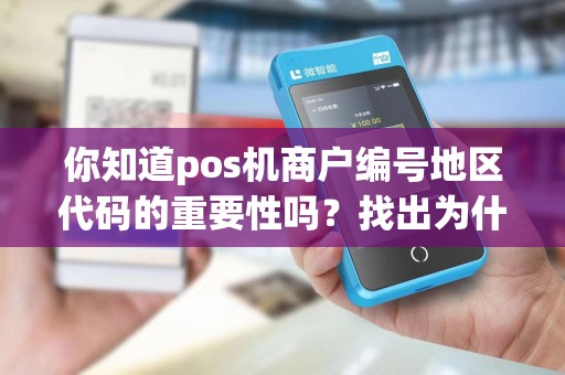 你知道pos机商户编号地区代码的重要性吗？找出为什么它对您的业务至关重要！