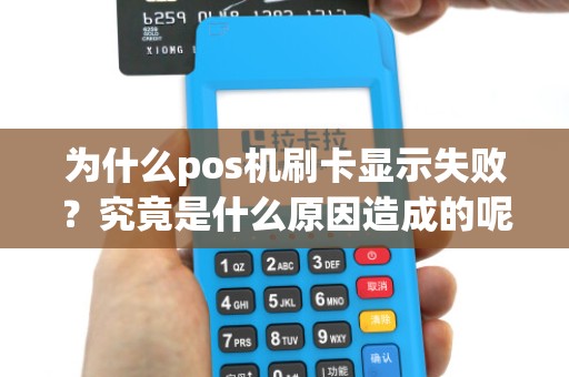 为什么pos机刷卡显示失败？究竟是什么原因造成的呢？