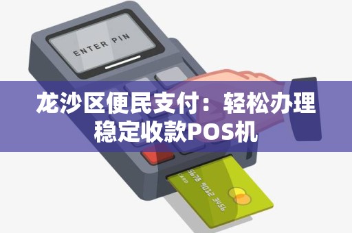 龙沙区便民支付：轻松办理稳定收款POS机