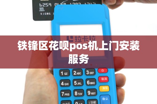 铁锋区花呗pos机上门安装服务