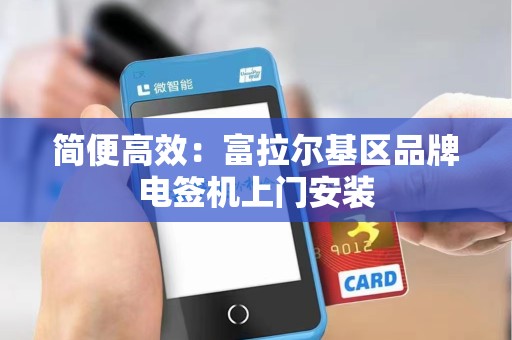 简便高效：富拉尔基区品牌电签机上门安装