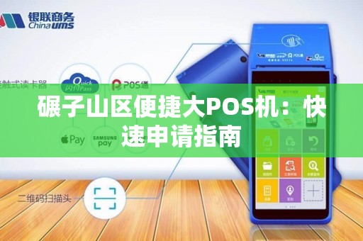 碾子山区便捷大POS机：快速申请指南