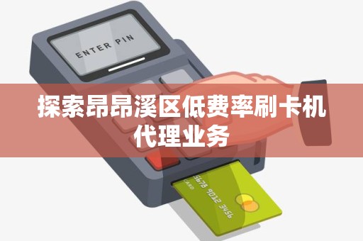 探索昂昂溪区低费率刷卡机代理业务