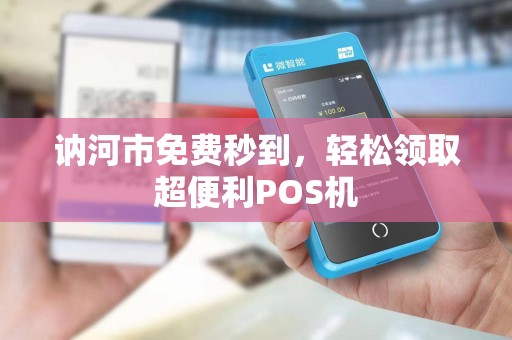 讷河市免费秒到，轻松领取超便利POS机