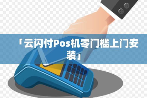 「云闪付Pos机零门槛上门安装」