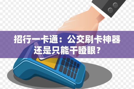招行一卡通：公交刷卡神器还是只能干瞪眼？