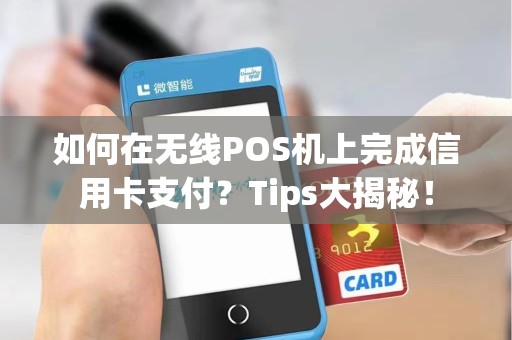 如何在无线POS机上完成信用卡支付？Tips大揭秘！