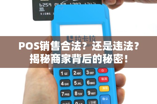 POS销售合法？还是违法？揭秘商家背后的秘密！