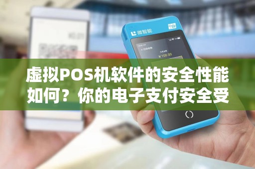虚拟POS机软件的安全性能如何？你的电子支付安全受到保障吗？